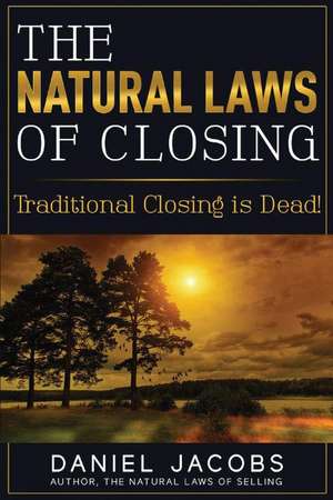 The Natural Laws Of Closing: Traditional Closing is DEAD! de Daniel Jacobs