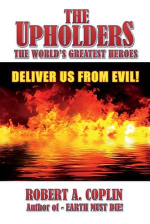 The Upholders: The World's Greatest Heroes: Deliver Us From Evil! de Robert Coplin