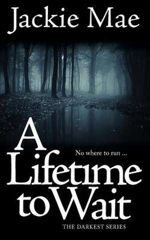 A Lifetime to Wait the Darkest Series de Jackie Mae