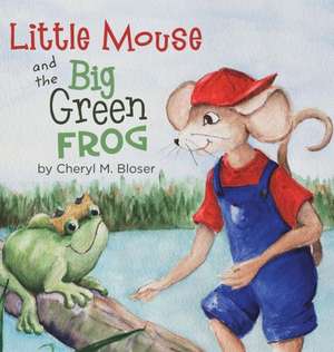 Little Mouse and the Big Green Frog de Cheryl M. Bloser