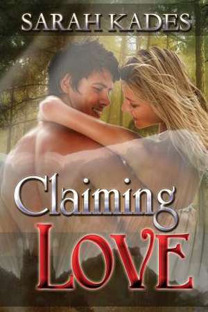 Claiming Love de Sarah Kades