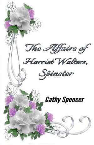 The Affairs of Harriet Walters, Spinster de Cathy Spencer