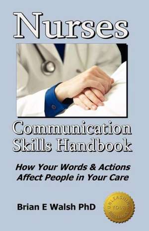 Nurses Communication Skills Handbook de Brian E. Walsh