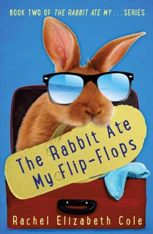 The Rabbit Ate My Flip-Flops de Rachel Elizabeth Cole