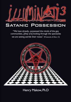 Illuminati3: Satanic Possession -- There is Only One Conspiracy de Henry Makow PhD