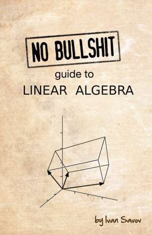 No Bullshit Guide to Linear Algebra de Ivan Savov