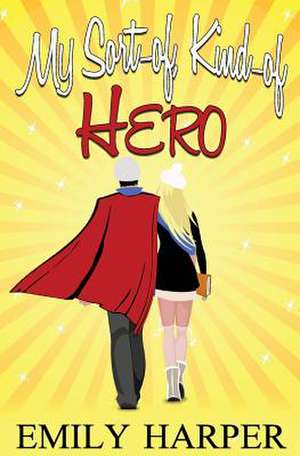 My Sort-Of, Kind-Of Hero de Emily Harper