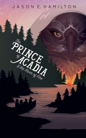 The Prince of Acadia & the River of Fire de Jason E. Hamilton