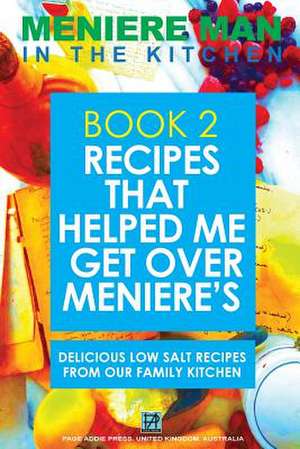 Meniere Man in the Kitchen. Book 2. Recipes That Helped Me Get Over Meniere's. de Meniere Man