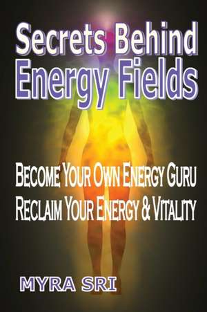 Secrets Behind Energy Fields de Myra Sri