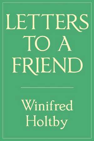 Letters to a Friend de Winifred Holtby