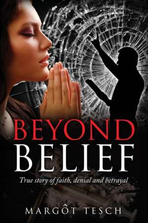 Beyond Belief de Margôt E Tesch