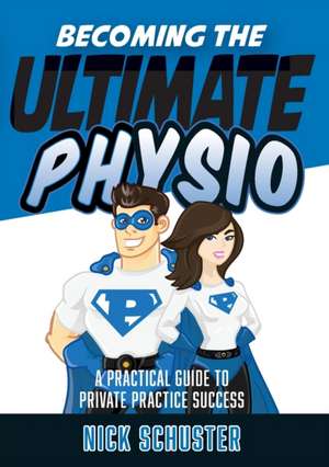 Becoming the Ultimate Physio de Nick Schuster