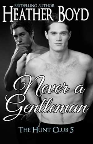 Never a Gentleman de Heather Boyd