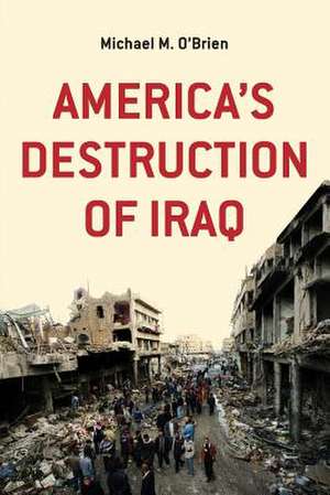 America's Destruction of Iraq de Michael M. O'Brien