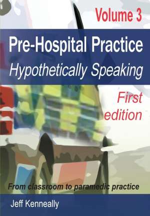 Prehospital Practice Volume 3 First edition de Jeff Kenneally