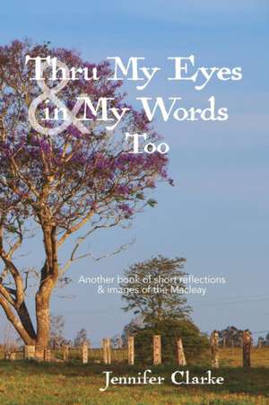 Thru My Eyes and in My Words Too de Jennifer Clarke