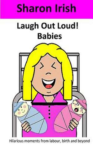 Laugh Out Loud! Babies de Mrs Sharon Irish