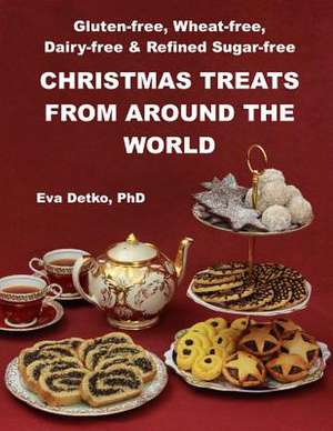 Gluten-Free, Wheat-Free, Dairy-Free & Refined Sugar-Free Christmas Treats de Eva Detko Phd