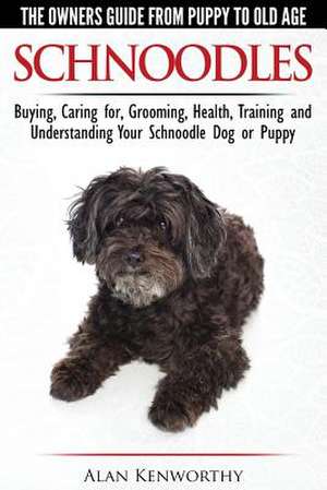 Schnoodles - The Owners Guide from Puppy to Old Age - Choosing, Caring for, Grooming, Health, Training and Understanding Your Schnoodle Dog de Alan Kenworthy