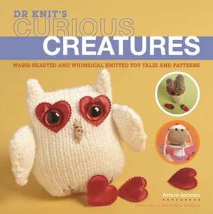 Curious Creatures: Warm-hearted and Whimsical Knitted Toy Tales and Patterns de Arturo Azcona