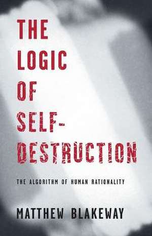 The Logic of Self-Destruction de Matthew Blakeway