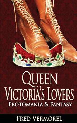 Queen Victoria's Lovers de Fred Vermorel