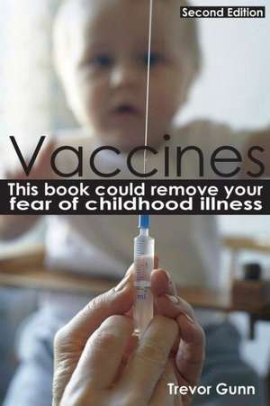 Vaccines - This Book Could Remove Your Fear of Childhood Illness de Trevor Gunn