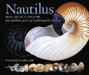 Nautilus: Beautiful Survivor. 500 Million Years of Evolutionary History de Wolfgang Grulke