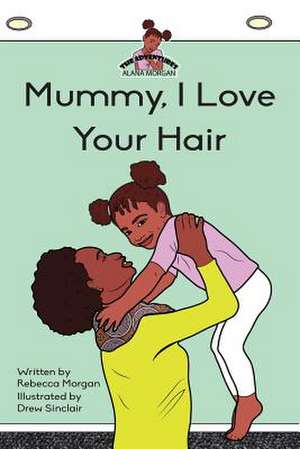 Mummy I Love Your Hair de Rebecca Morgan