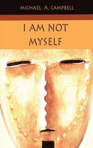 I Am Not Myself de Michael A Campbell