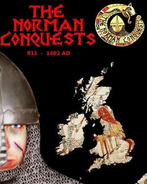 The Norman Conquests: The Complete History of Thenormans 911 - 1402 Ad de MR Benjamin James Baillie