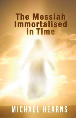 The Messiah Immortalised in Time de Michael Hearns