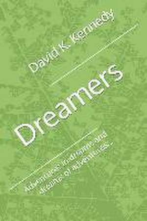 Dreamers: Adventures in dreams and dreams of adventures... de David K. Kennedy