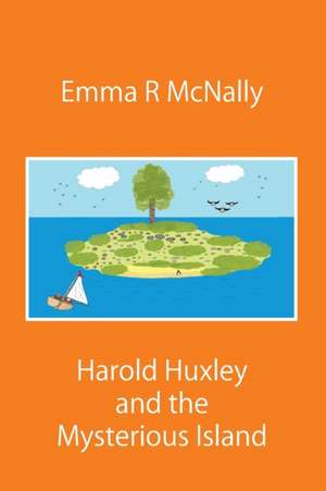 Harold Huxley and the Mysterious Island de Emma R McNally