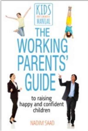 The Working Parents' Guide to Raising Happy and Confident Children de Nadim Saad Msc, MBA