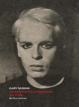 Gary Numan, An Annotated Scrapbook de Paul Sutton