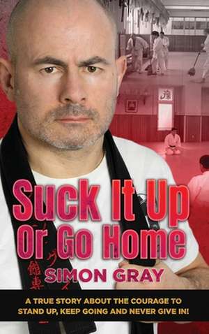 Suck It Up Or Go Home de Simon Gray