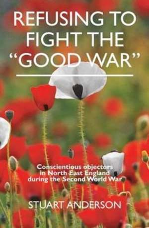 REFUSING TO FIGHT THE "GOOD WAR" de Stuart Anderson