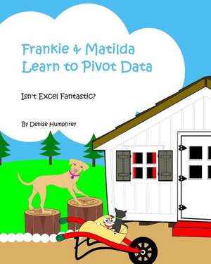 Frankie & Matilda Learn to Pivot Data: Isn't Excel Fantastic? de Denise Marie Humphrey