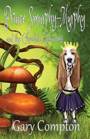 Prince Smurphy-Murphy and the Chocolate Mushrooms de Gary Compton