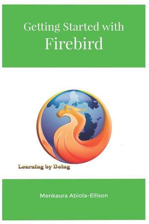 Getting Started with Firebird: Learning by Doing de Menkaura Abiola-Ellison