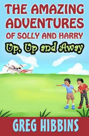 The Amazing Adventures of Solly and Harry. Up, Up and Away de Greg Hibbins