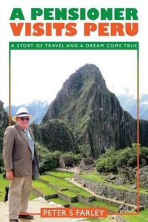 A PENSIONER VISITS PERU de Peter Stuart Farley