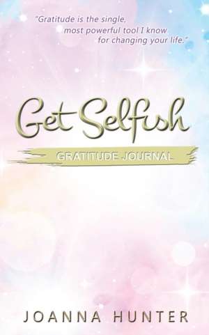 Get Selfish- Gratitude Journal de Joanna Hunter