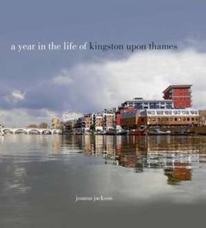 A Year in the Life of Kingston Upon Thames de Joanna Jackson