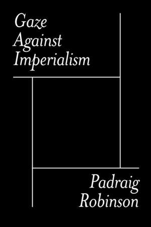 Gaze Against Imperialism de Padraig Robinson