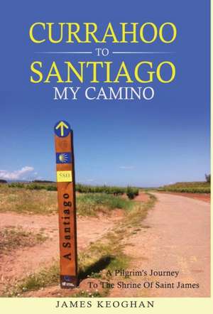 Currahoo to Santiago My Camino