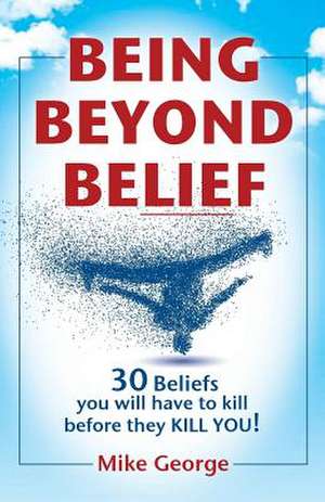 BEING BEYOND BELIEF de Mike George