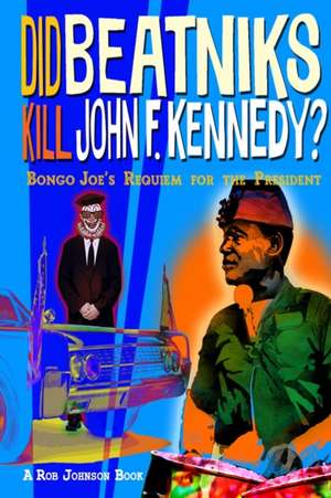 Did Beatniks Kill John F. Kennedy? de Rob Johnson